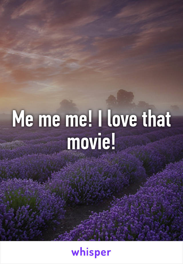 Me me me! I love that movie!