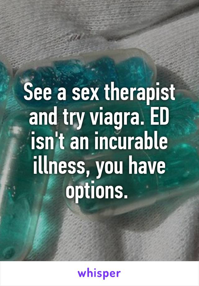 See a sex therapist and try viagra. ED isn't an incurable illness, you have options. 