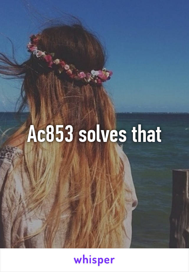 Ac853 solves that