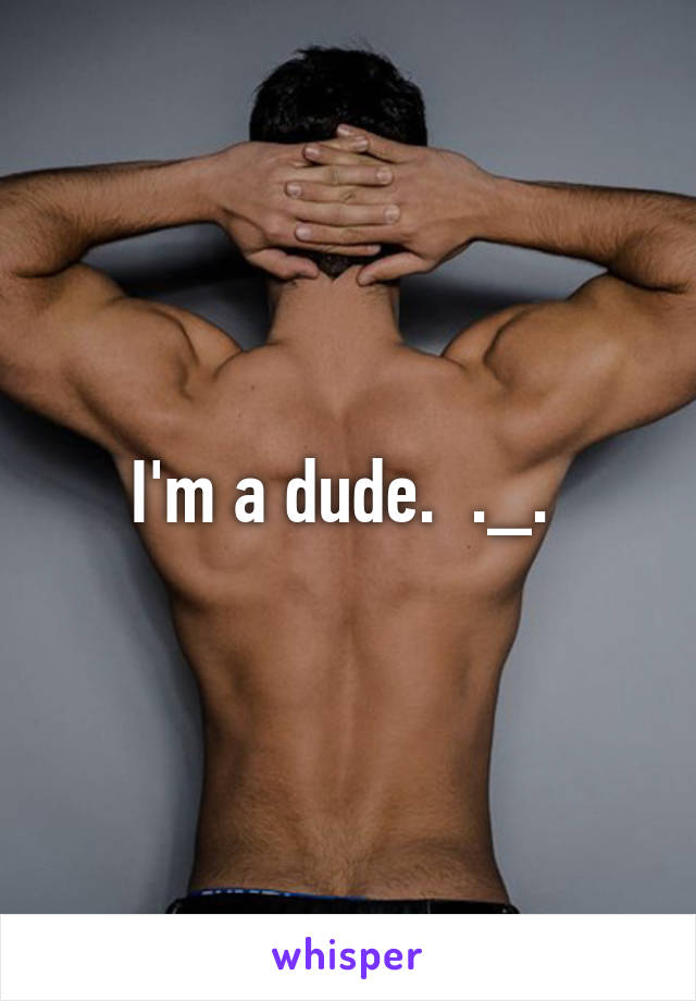 I'm a dude.  ._. 