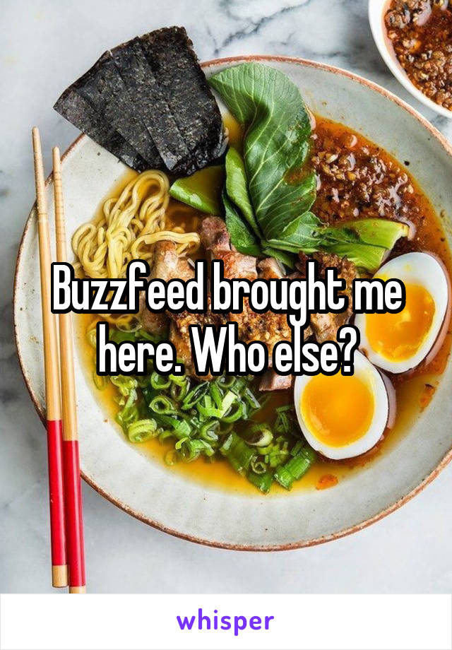 Buzzfeed brought me here. Who else?