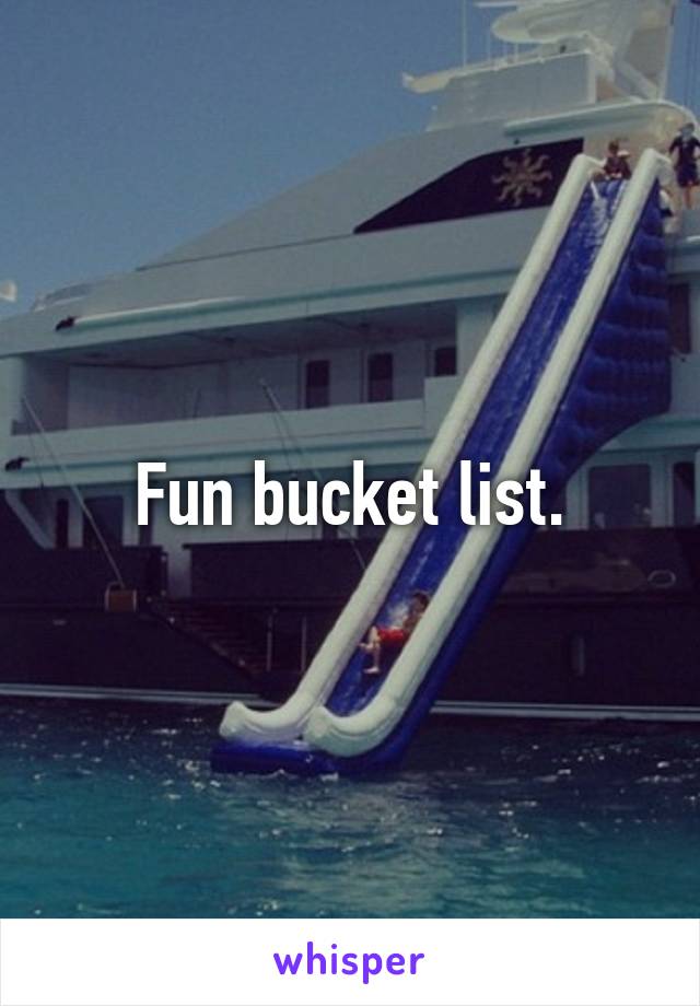 Fun bucket list.