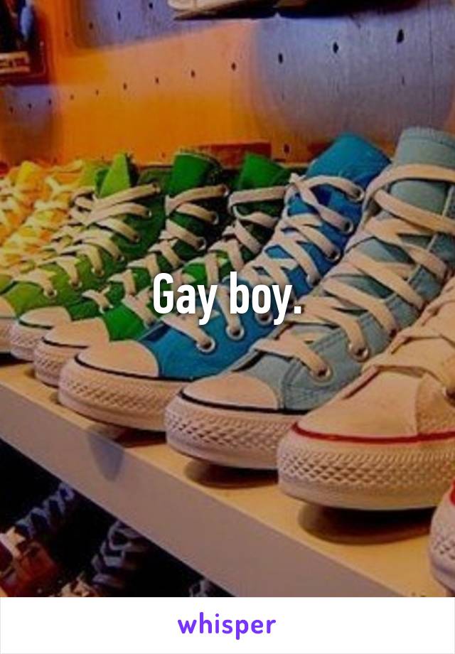 Gay boy.
