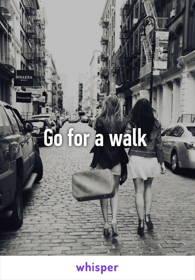 Go for a walk 