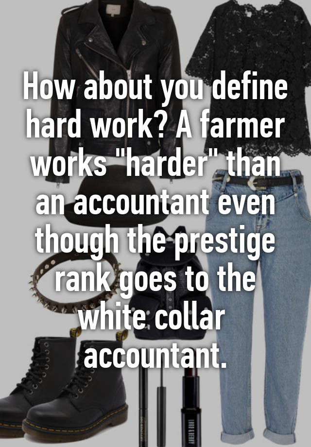 how-about-you-define-hard-work-a-farmer-works-harder-than-an-accountant-even-though-the