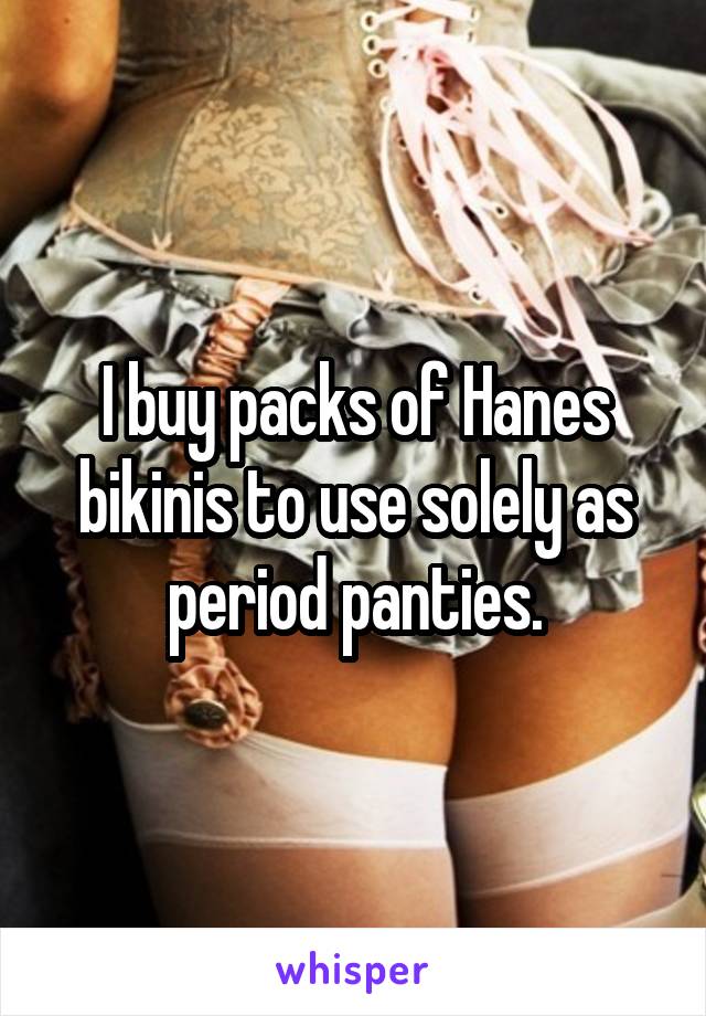 I buy packs of Hanes bikinis to use solely as period panties.