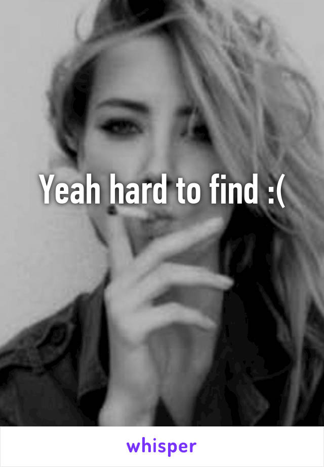 Yeah hard to find :(

