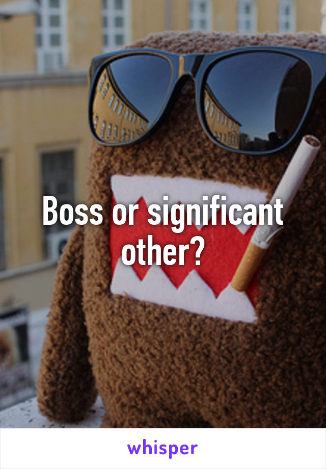 Boss or significant other?