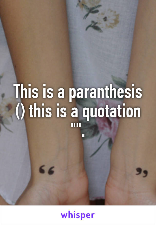 This is a paranthesis () this is a quotation "".