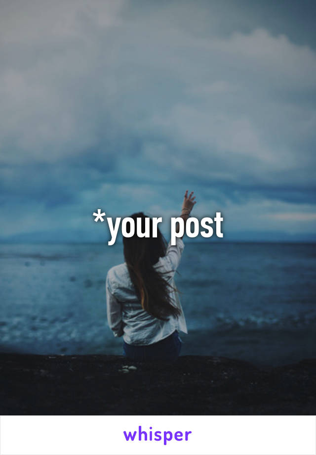 *your post