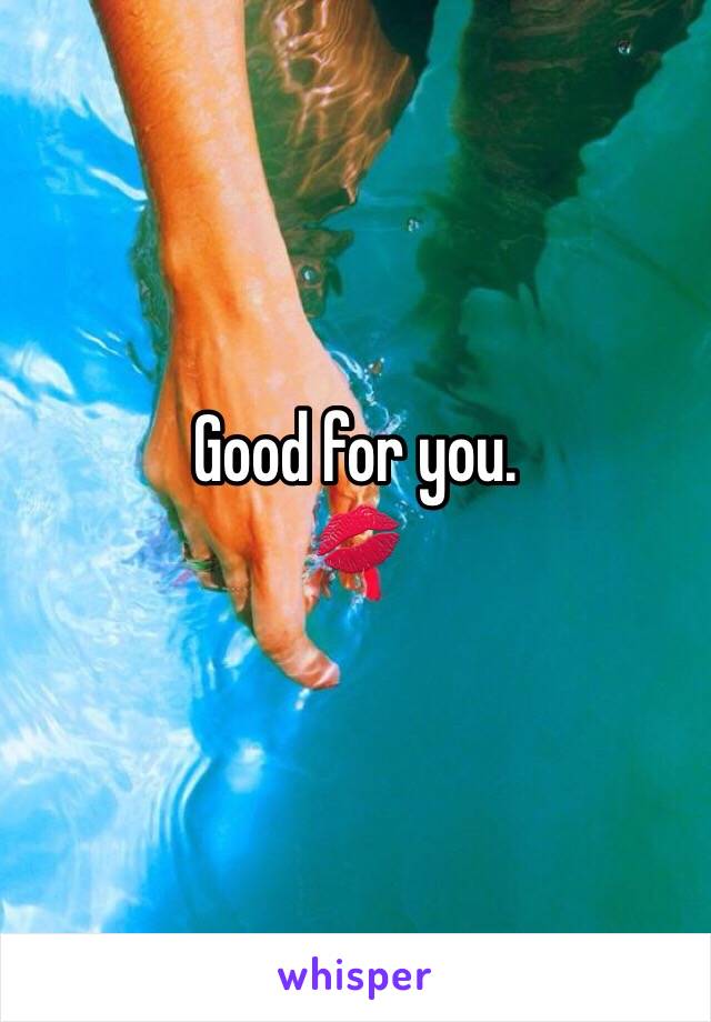 Good for you.
💋