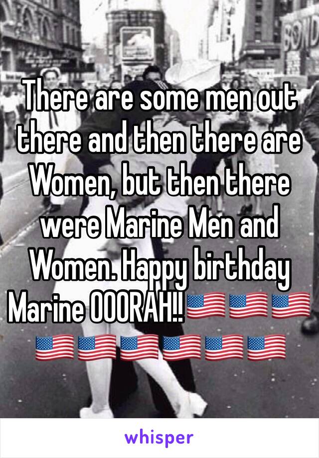 There are some men out there and then there are Women, but then there were Marine Men and Women. Happy birthday Marine OOORAH!!🇺🇸🇺🇸🇺🇸🇺🇸🇺🇸🇺🇸🇺🇸🇺🇸🇺🇸