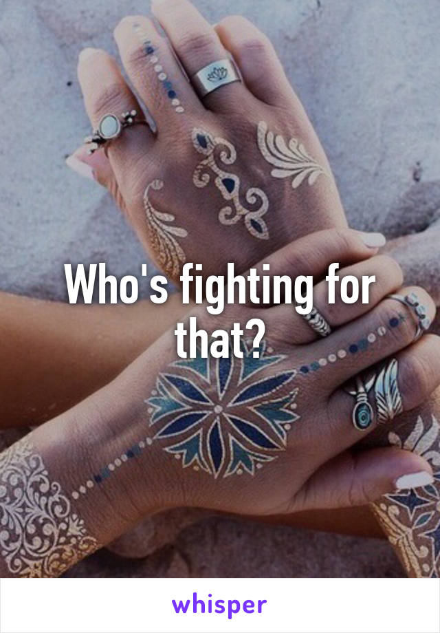 Who's fighting for that?