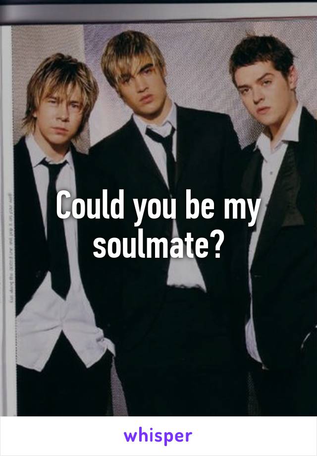 Could you be my soulmate?