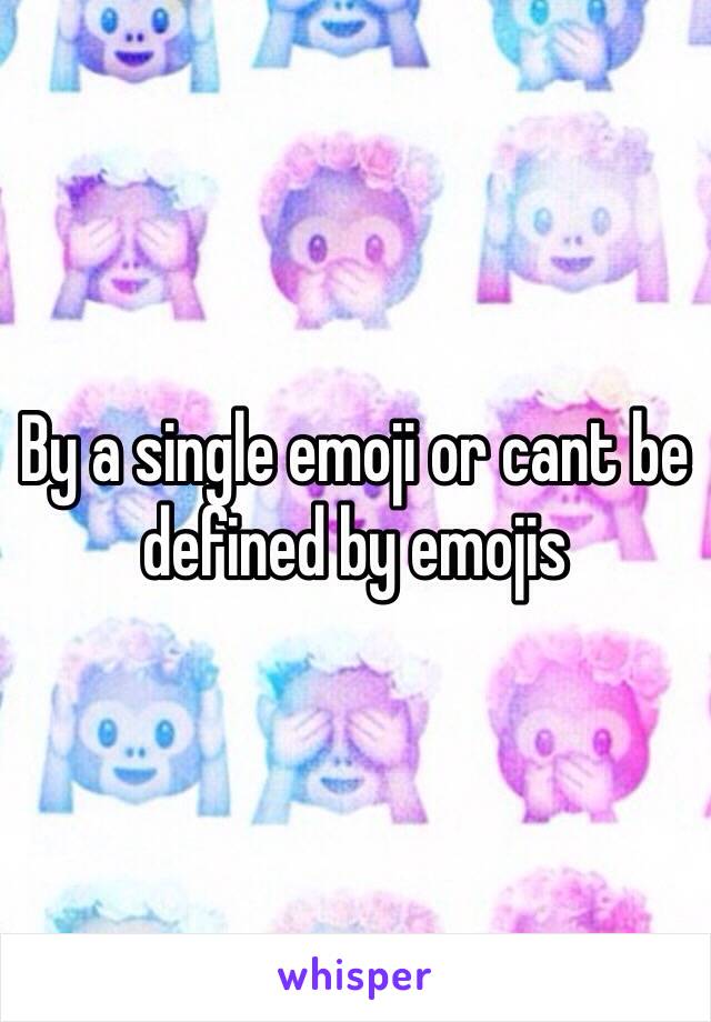 By a single emoji or cant be defined by emojis 