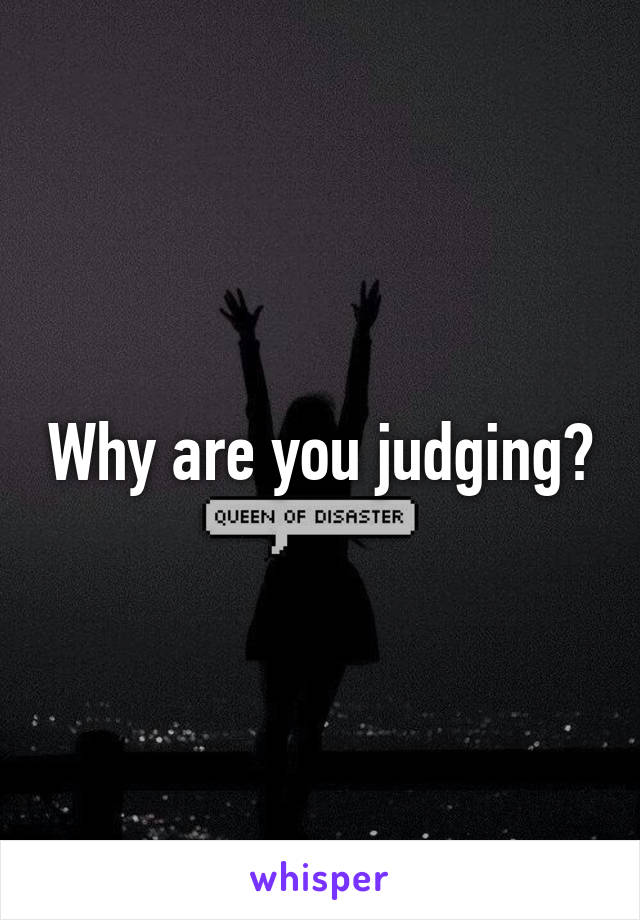 Why are you judging?