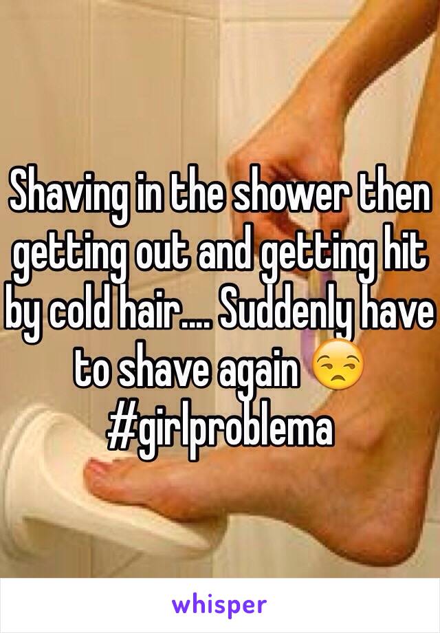 Shaving in the shower then getting out and getting hit by cold hair.... Suddenly have to shave again 😒
#girlproblema