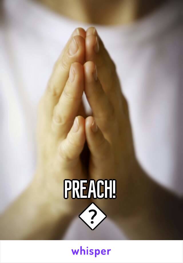 PREACH! 
👐