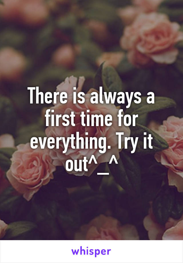 There is always a first time for everything. Try it out^_^