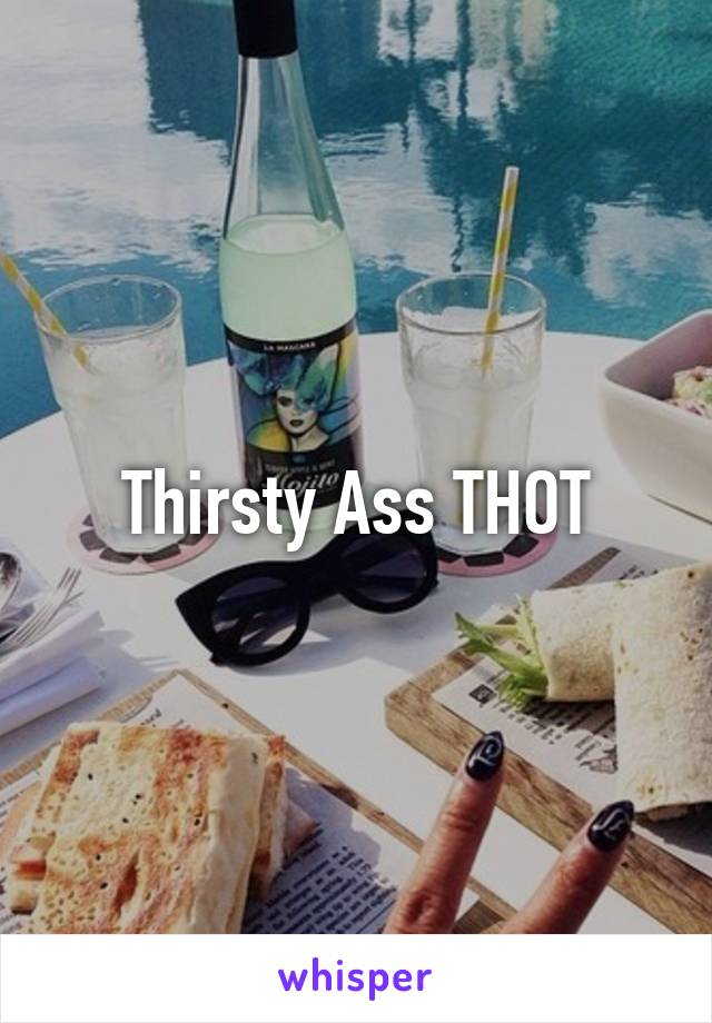 Thirsty Ass THOT