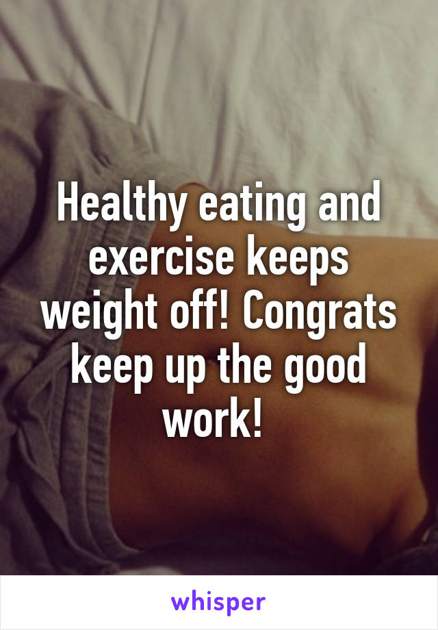 Healthy eating and exercise keeps weight off! Congrats keep up the good work! 