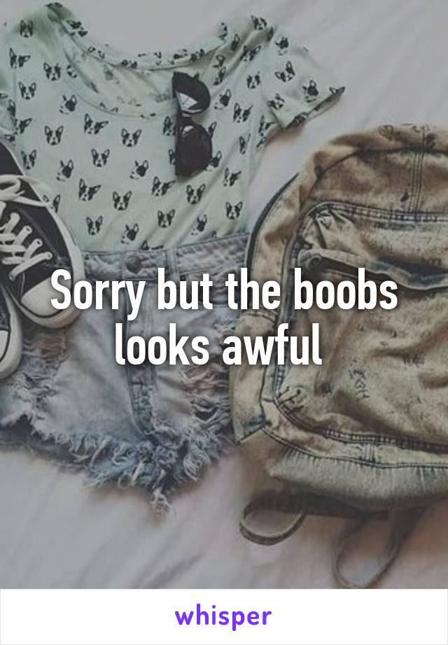 Sorry but the boobs looks awful 