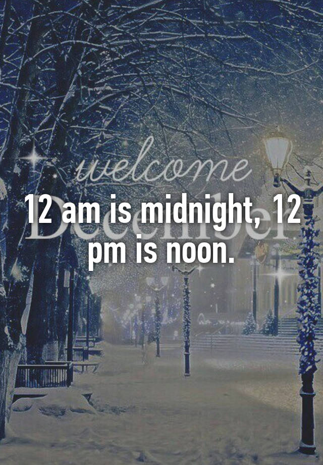 12-am-is-midnight-12-pm-is-noon