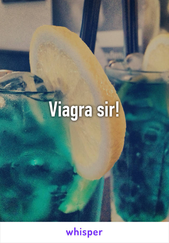 Viagra sir!

