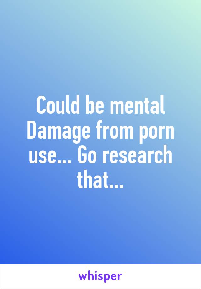 Could be mental
Damage from porn use... Go research that...