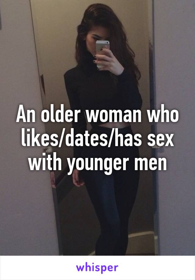 An older woman who likes/dates/has sex with younger men