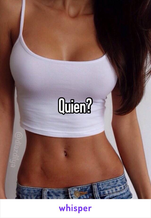 Quien?