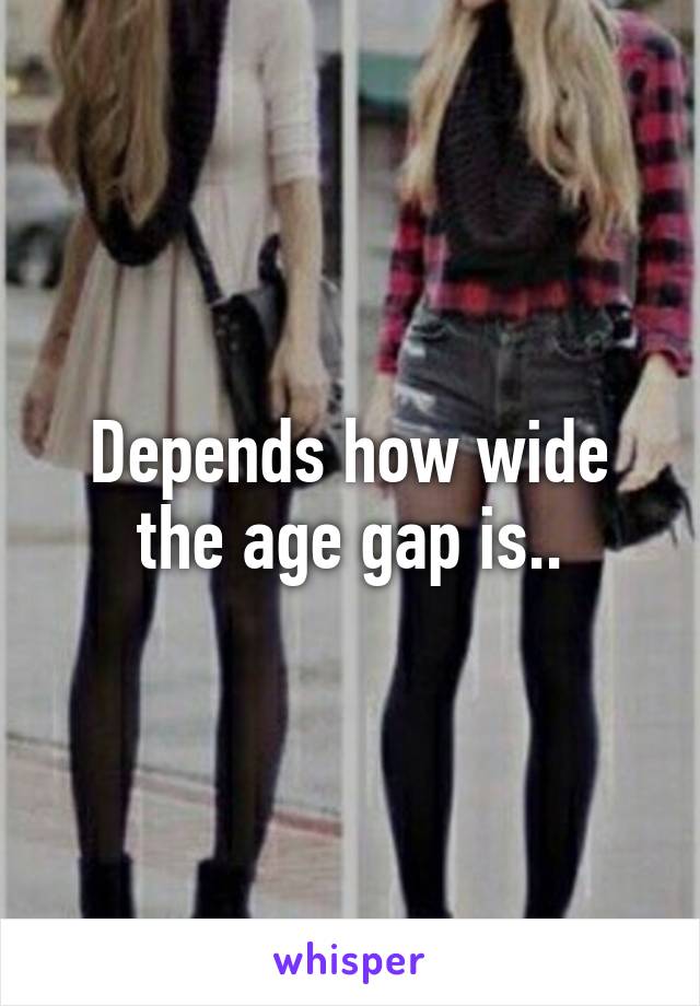 Depends how wide the age gap is..