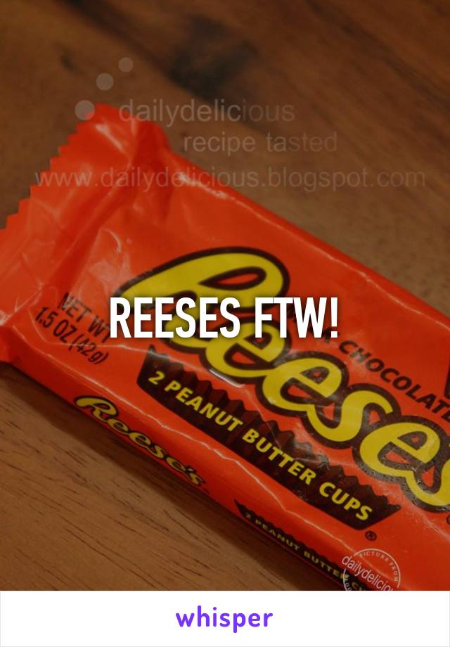 REESES FTW!