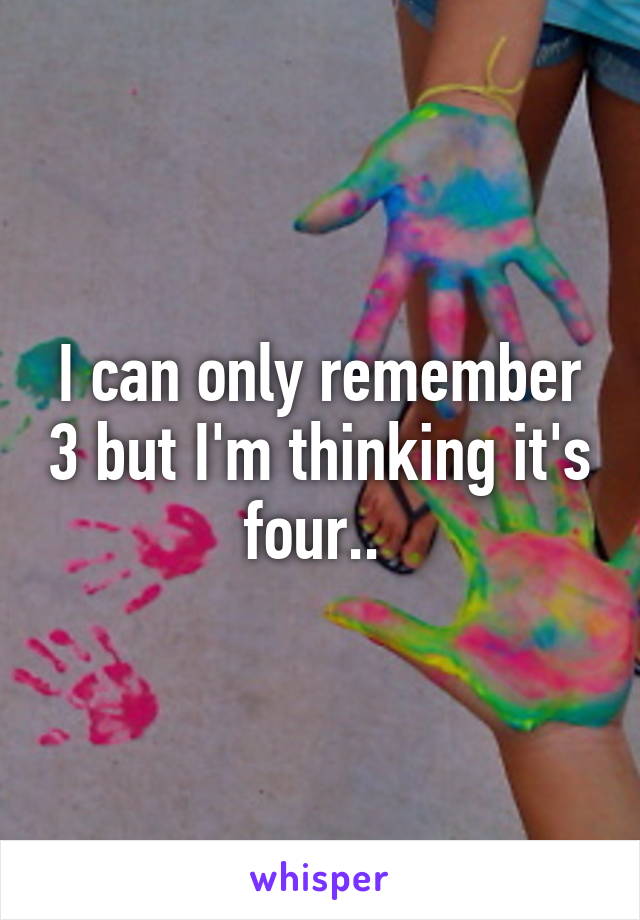 I can only remember 3 but I'm thinking it's four.. 