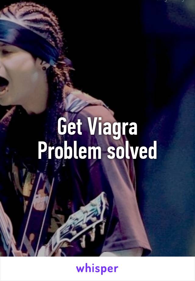Get Viagra
Problem solved