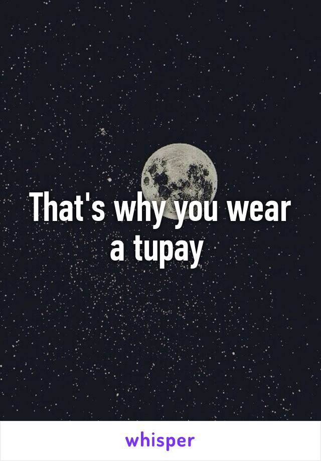 That's why you wear a tupay 