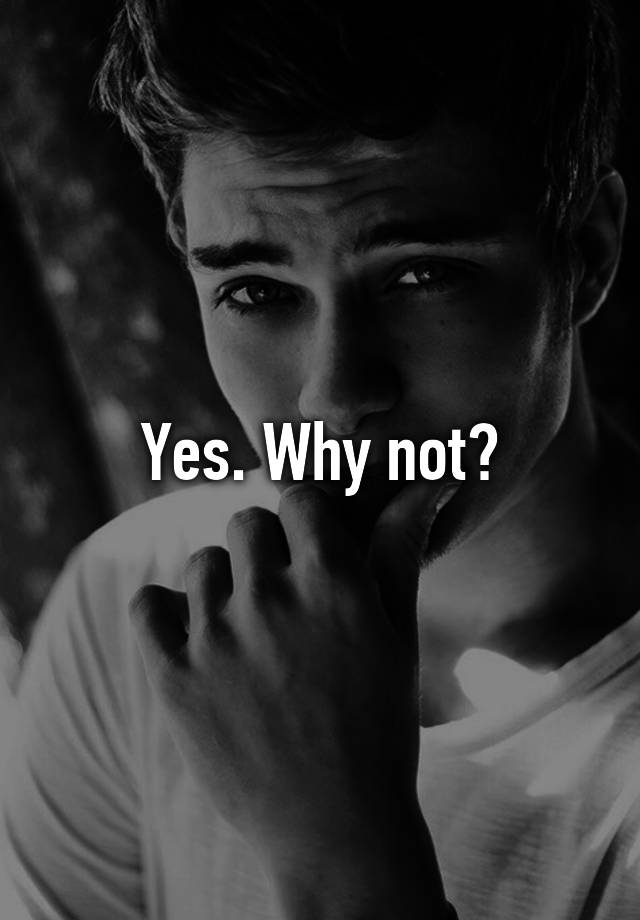 What Does Yes Why Not Mean