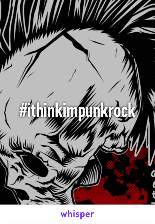 #ithinkimpunkrock