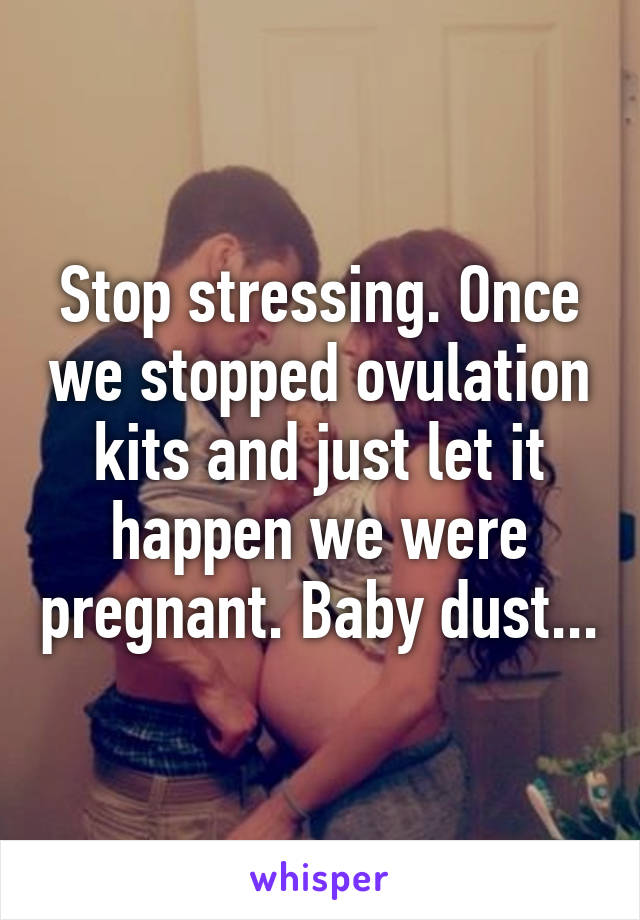 Stop stressing. Once we stopped ovulation kits and just let it happen we were pregnant. Baby dust...