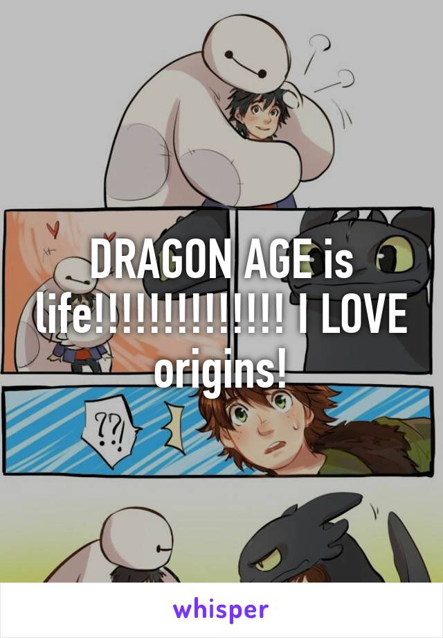 DRAGON AGE is life!!!!!!!!!!!!!! I LOVE origins!