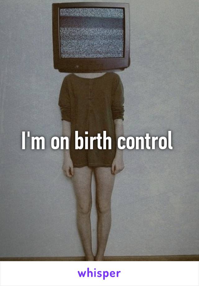 I'm on birth control 