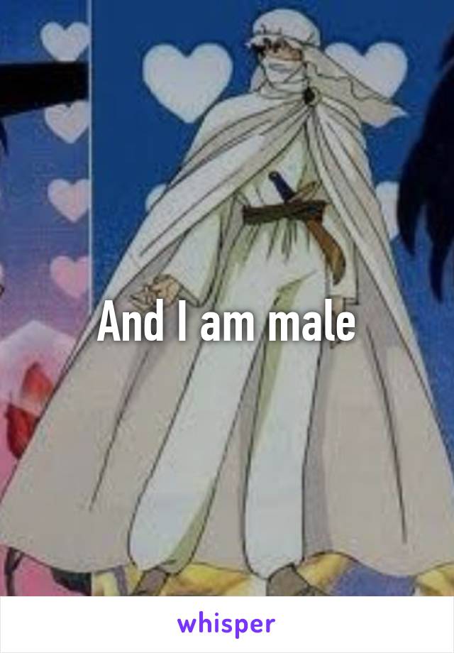 And I am male