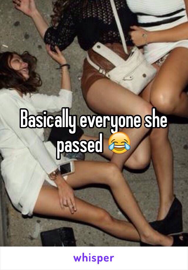 Basically everyone she passed 😂