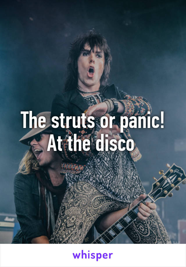The struts or panic! At the disco 