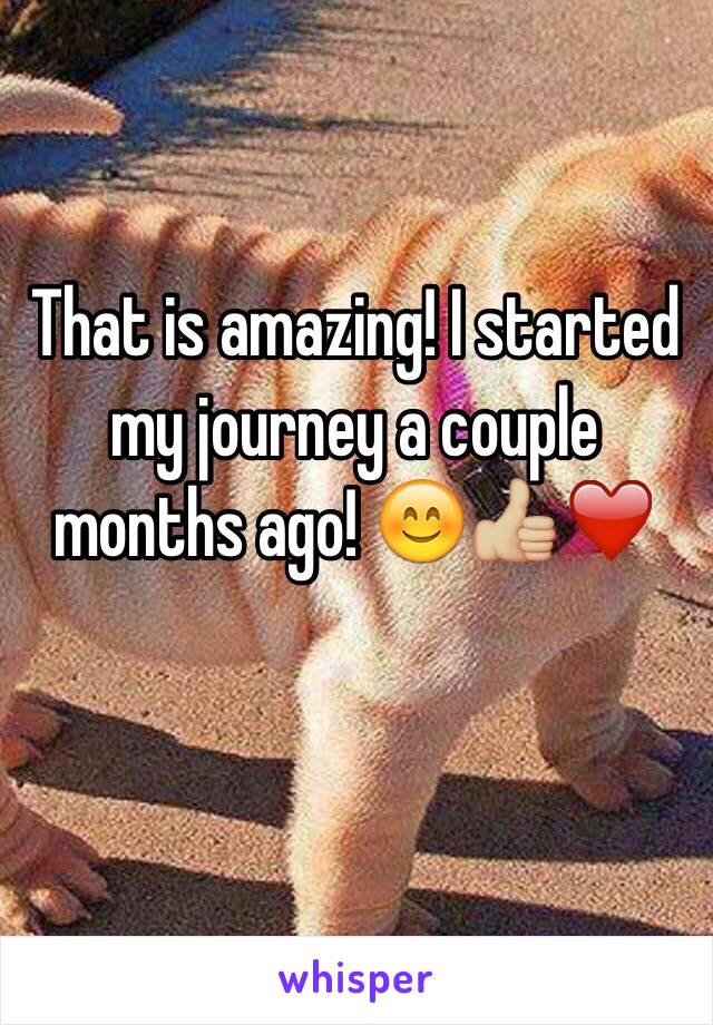 That is amazing! I started my journey a couple months ago! 😊👍🏼❤️