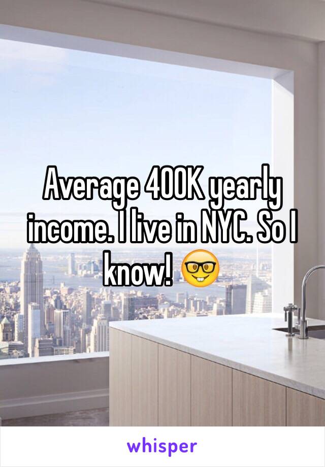 Average 400K yearly income. I live in NYC. So I know! 🤓