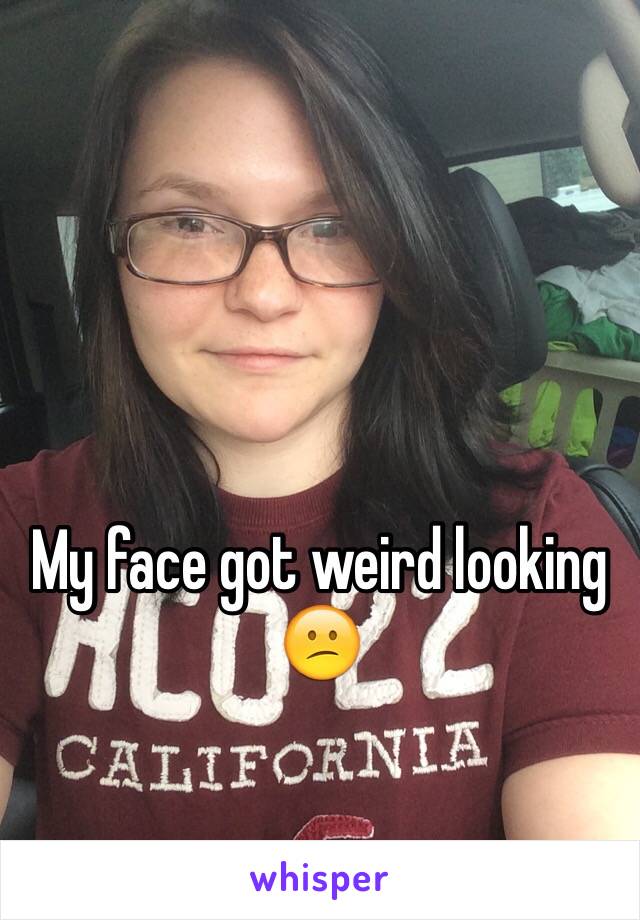 My face got weird looking 😕