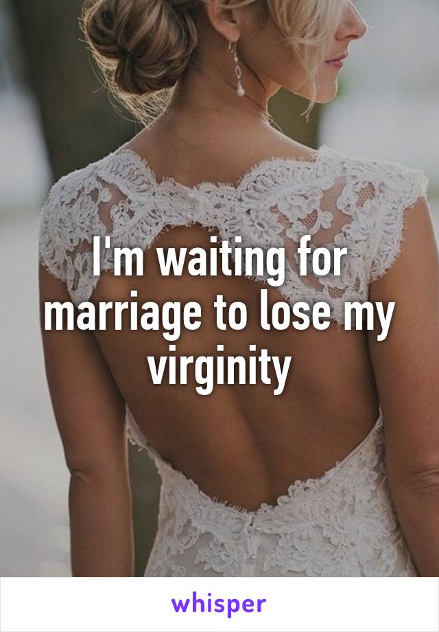 I'm waiting for marriage to lose my virginity