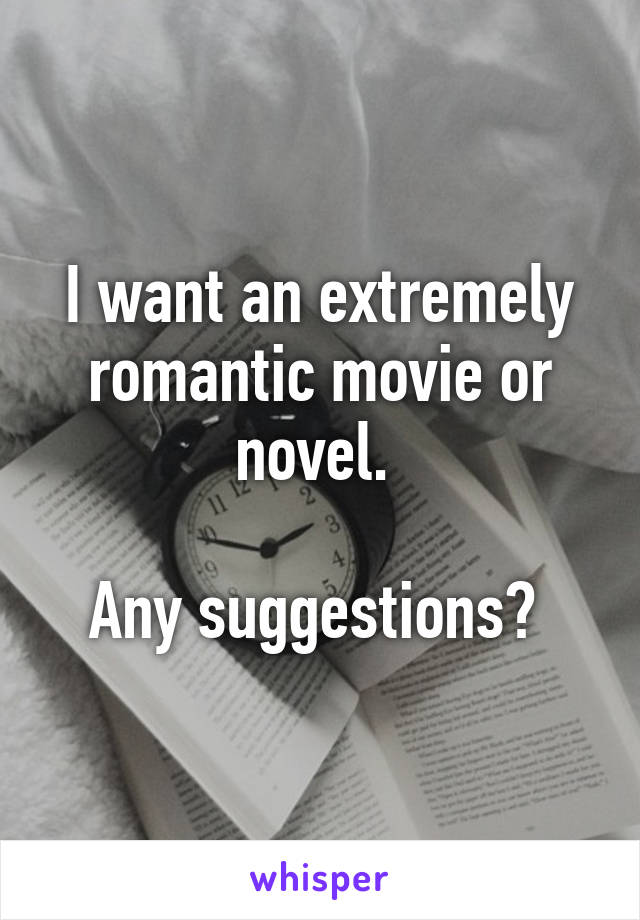 I want an extremely romantic movie or novel. 

Any suggestions? 