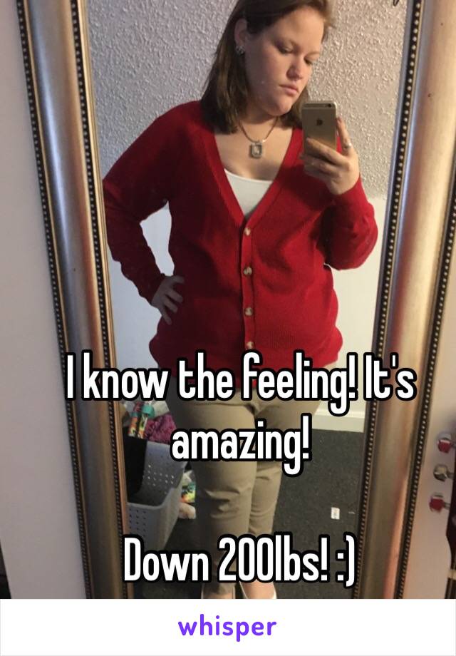 I know the feeling! It's amazing! 

Down 200lbs! :) 